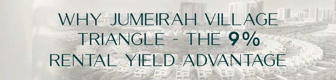 Why Jumeirah Village Triangle (JVT) Outpaces Dubai’s Average: The 9% Rental Yield Advantage